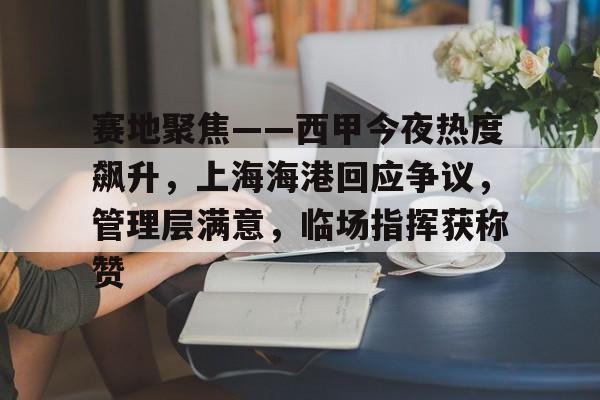 AYX SPORTS官网赛地聚焦——西甲今夜热度飙升，上海海港回应争议，管理层满意，临场指挥获称赞的简单介绍